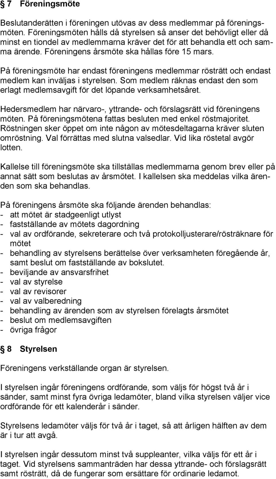 På föreningsmöte har endast föreningens medlemmar rösträtt och endast medlem kan inväljas i styrelsen. Som medlem räknas endast den som erlagt medlemsavgift för det löpande verksamhetsåret.