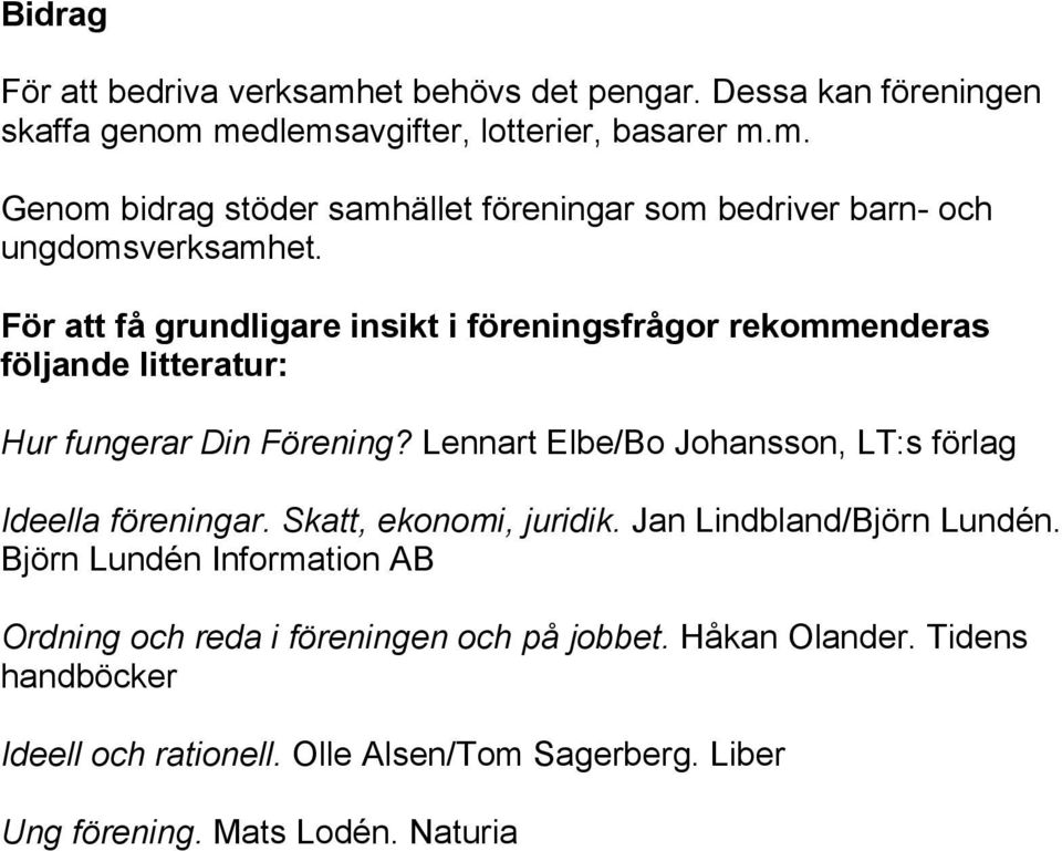 Lennart Elbe/Bo Johansson, LT:s förlag Ideella föreningar. Skatt, ekonomi, juridik. Jan Lindbland/Björn Lundén.
