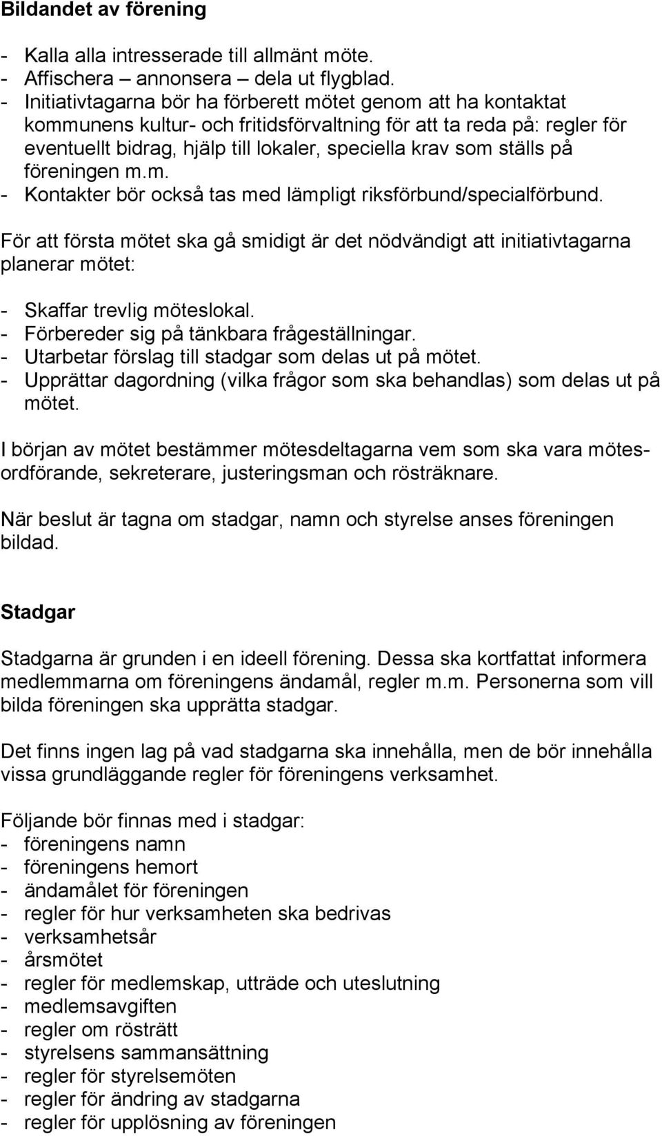 ställs på föreningen m.m. - Kontakter bör också tas med lämpligt riksförbund/specialförbund.