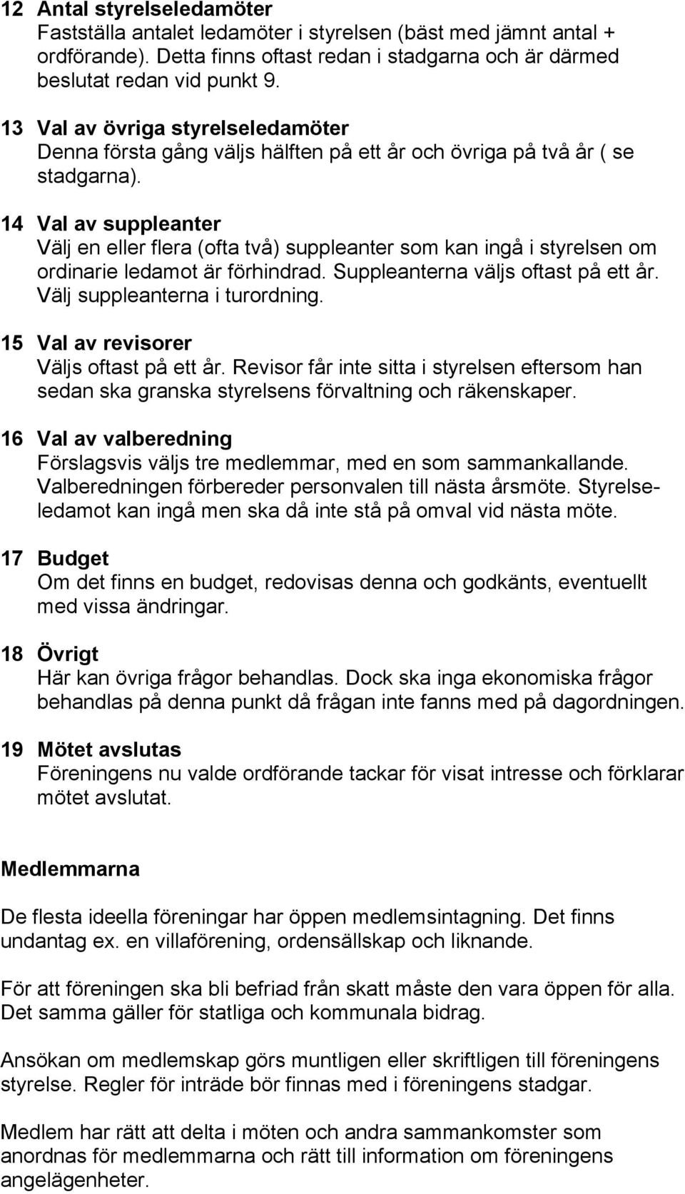 14 Val av suppleanter Välj en eller flera (ofta två) suppleanter som kan ingå i styrelsen om ordinarie ledamot är förhindrad. Suppleanterna väljs oftast på ett år. Välj suppleanterna i turordning.