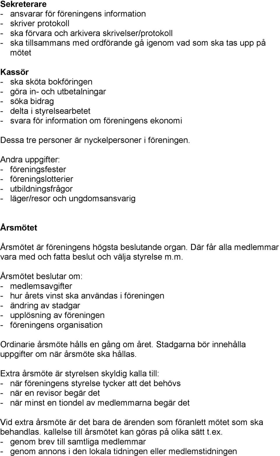 Andra uppgifter: - föreningsfester - föreningslotterier - utbildningsfrågor - läger/resor och ungdomsansvarig Årsmötet Årsmötet är föreningens högsta beslutande organ.