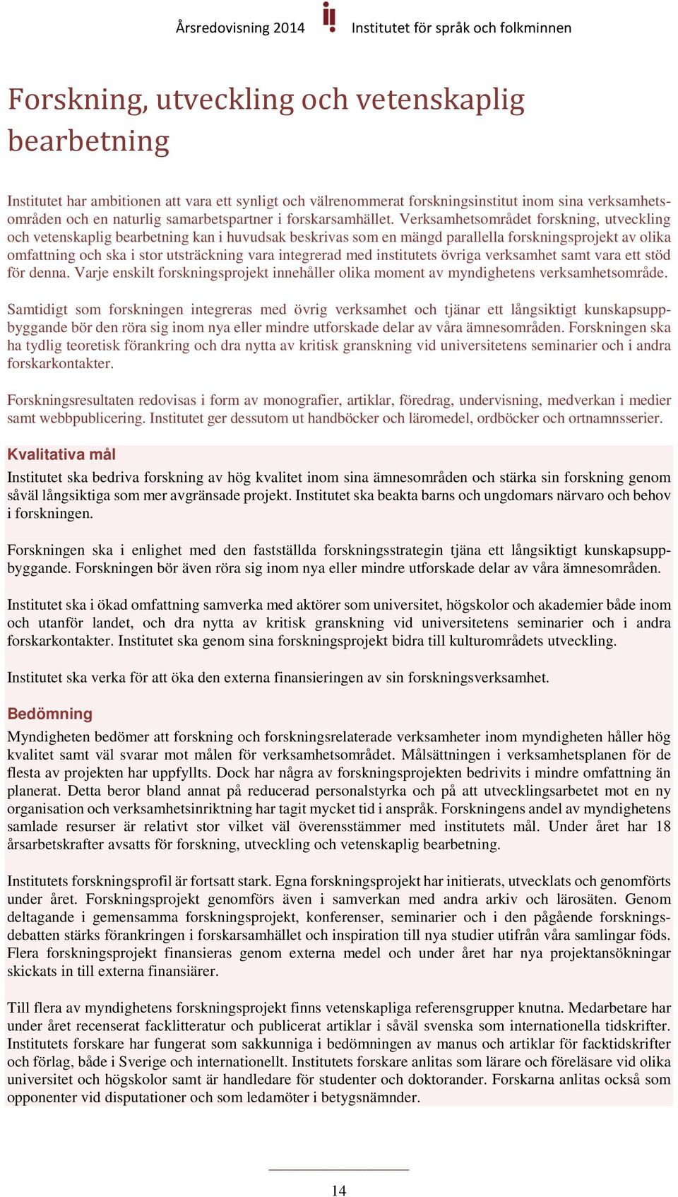 Verksamhetsområdet forskning, utveckling och vetenskaplig bearbetning kan i huvudsak beskrivas som en mängd parallella forskningsprojekt av olika omfattning och ska i stor utsträckning vara