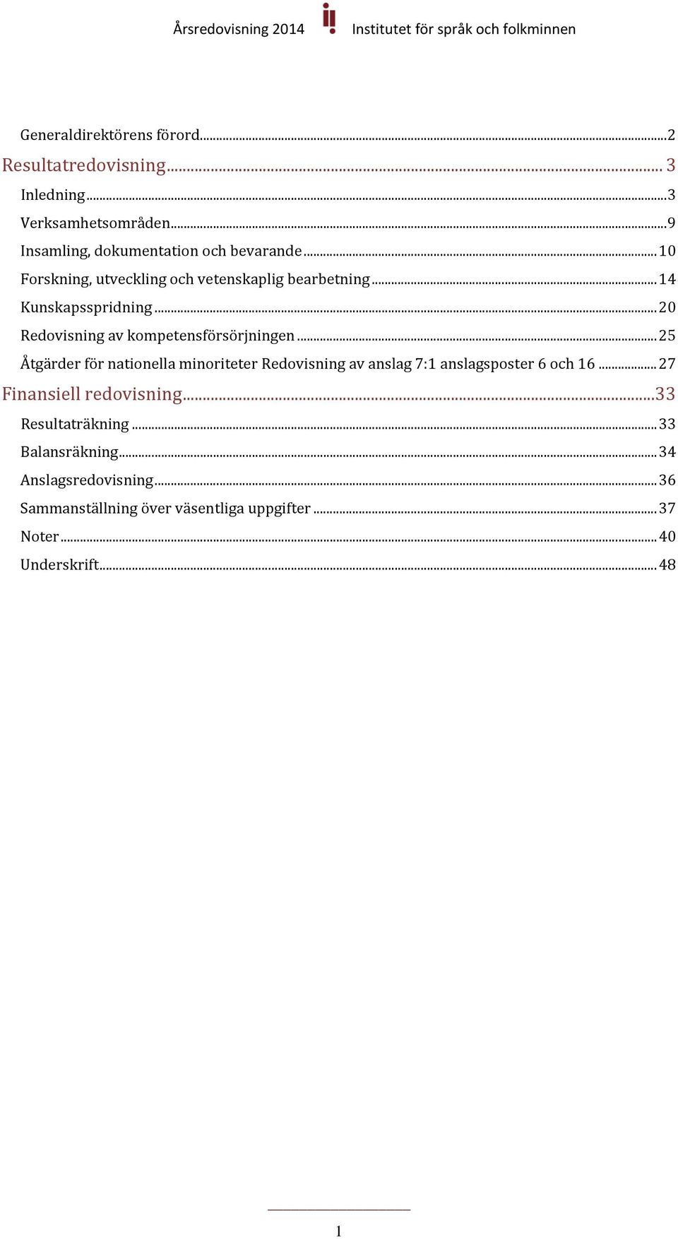 .. 25 Åtgärder för nationella minoriteter Redovisning av anslag 7:1 anslagsposter 6 och 16... 27 Finansiell redovisning.