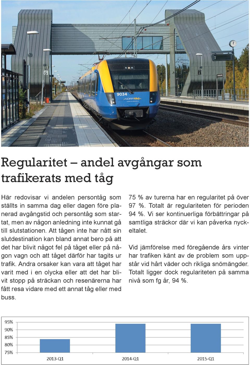 Att tågen inte har nått sin slutdestination kan bland annat bero på att det har blivit något fel på tåget eller på någon vagn och att tåget därför har tagits ur trafik.