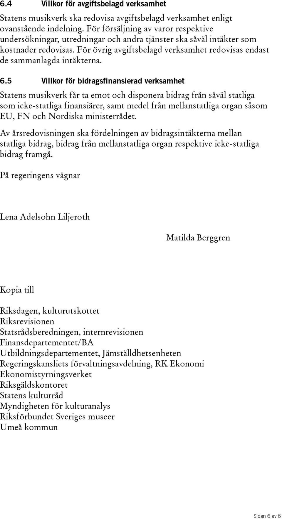 För övrig avgiftsbelagd verksamhet redovisas endast de sammanlagda intäkterna. 6.