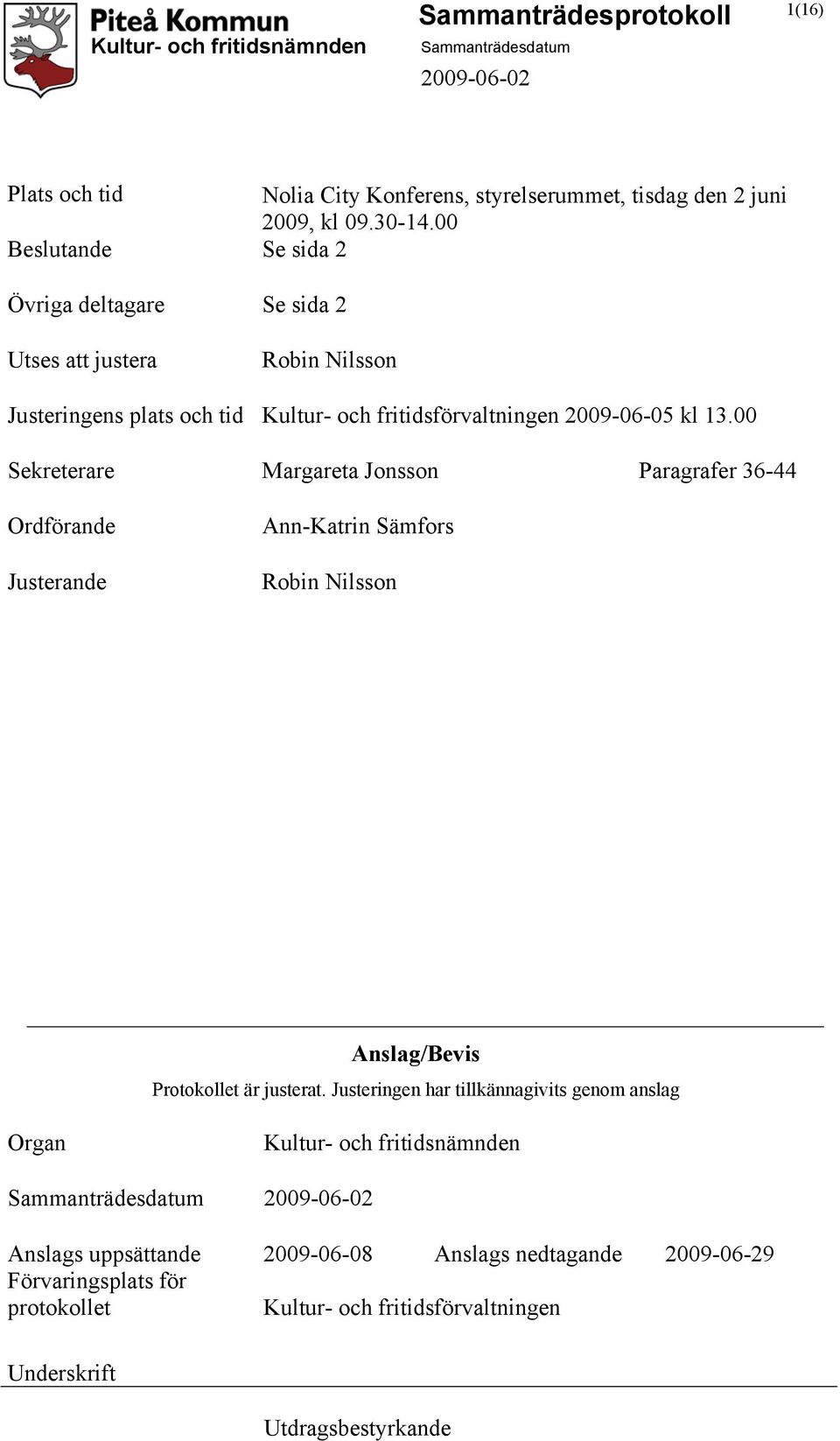 00 Sekreterare Margareta Jonsson Paragrafer 36-44 Ordförande Justerande Ann-Katrin Sämfors Robin Nilsson Anslag/Bevis Protokollet är justerat.