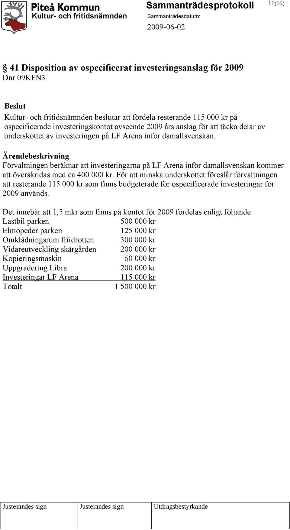 Ärendebeskrivning Förvaltningen beräknar att investeringarna på LF Arena inför damallsvenskan kommer att överskridas med ca 400 000 kr.