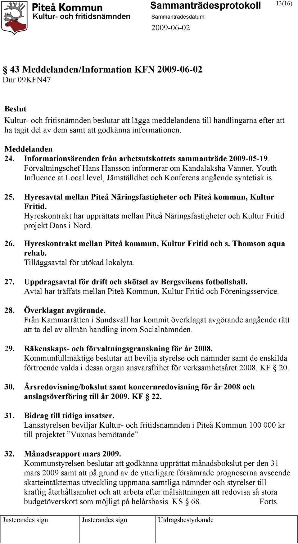 Förvaltningschef Hans Hansson informerar om Kandalaksha Vänner, Youth Influence at Local level, Jämställdhet och Konferens angående syntetisk is. 25.