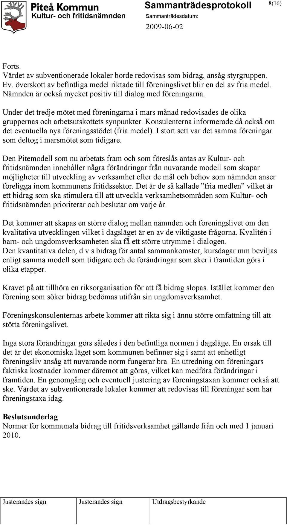 Konsulenterna informerade då också om det eventuella nya föreningsstödet (fria medel). I stort sett var det samma föreningar som deltog i marsmötet som tidigare.