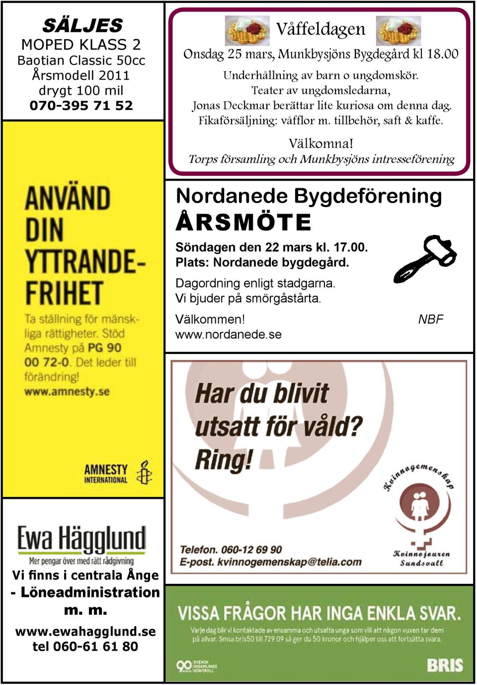 tillbehör, saft & kaffe. Välkomna! Torps församling och Munkbysjöns intresseförening Nordanede Bygdeförening Årsmöte Söndagen den 22 mars kl. 17.00.