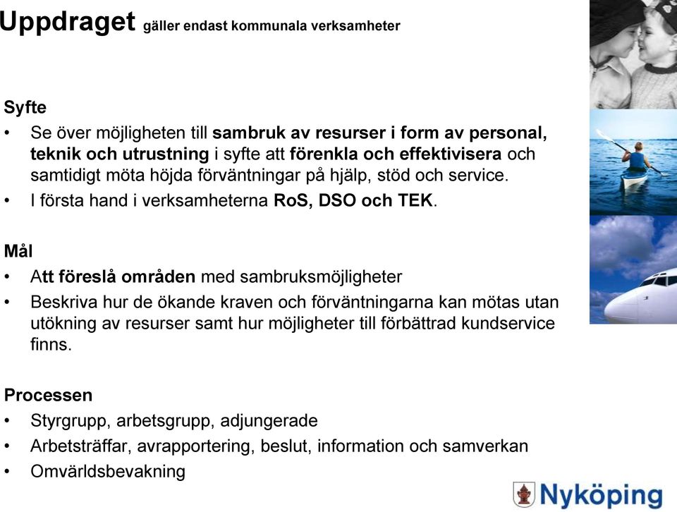 Mål Att föreslå områden med sambruksmöjligheter Beskriva hur de ökande kraven och förväntningarna kan mötas utan utökning av resurser samt hur