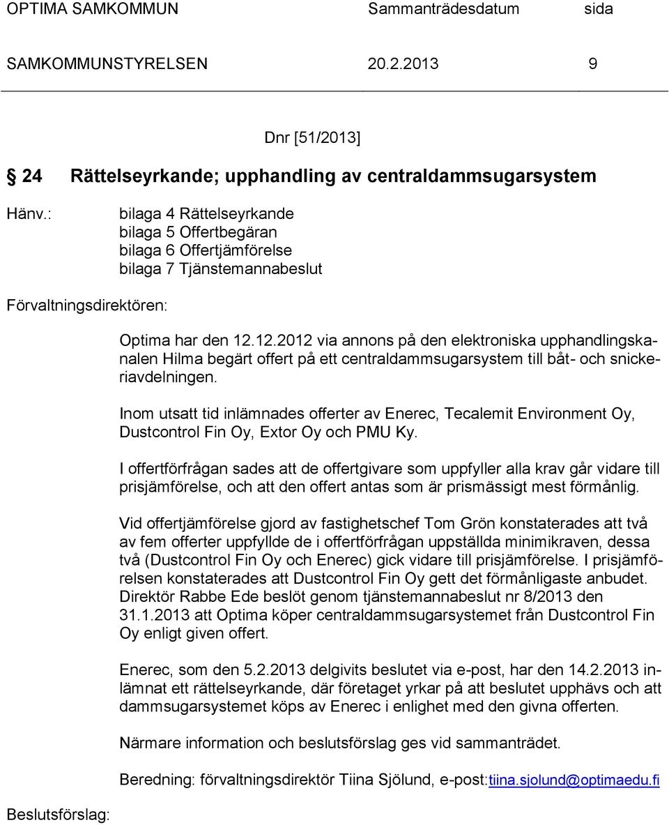 12.2012 via annons på den elektroniska upphandlingskanalen Hilma begärt offert på ett centraldammsugarsystem till båt- och snickeriavdelningen.