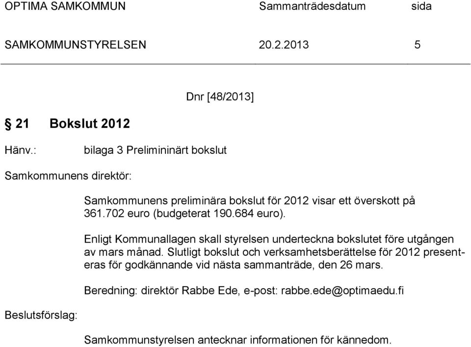 702 euro (budgeterat 190.684 euro). Enligt Kommunallagen skall styrelsen underteckna bokslutet före utgången av mars månad.