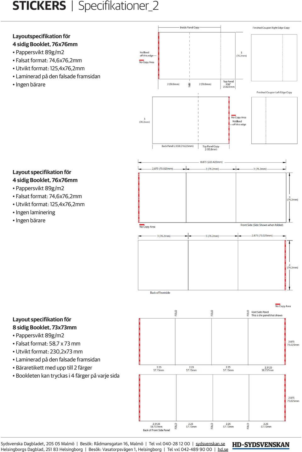 74,6x76,2mm Utvikt format: 125,4x76,2mm Ingen laminering Ingen bärare Layout specifikation för 8 sidig Booklet, 73x73mm Pappersvikt 89g/m2 Falsat