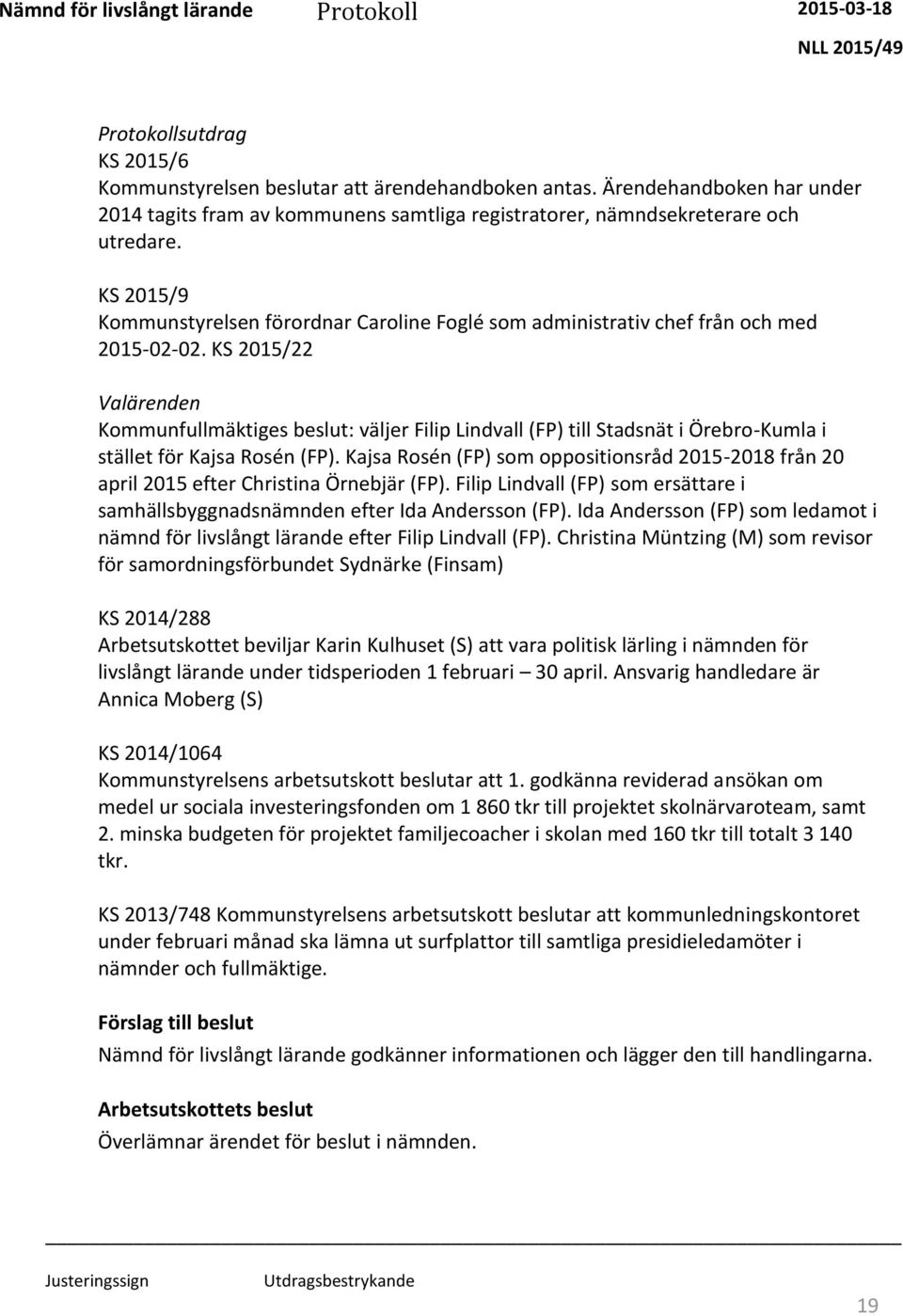 KS 2015/22 Valärenden Kommunfullmäktiges beslut: väljer Filip Lindvall (FP) till Stadsnät i Örebro-Kumla i stället för Kajsa Rosén (FP).