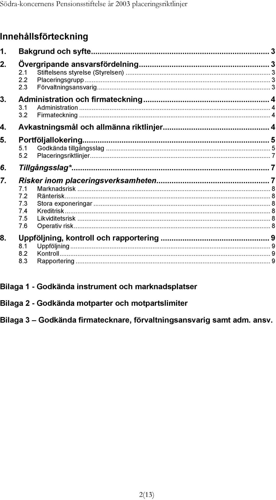 .. 7 6. Tillgångsslag*... 7 7. Risker inom placeringsverksamheten... 7 7.1 Marknadsrisk... 8 7.2 Ränterisk... 8 7.3 Stora exponeringar... 8 7.4 Kreditrisk... 8 7.5 Likviditetsrisk... 8 7.6 Operativ risk.