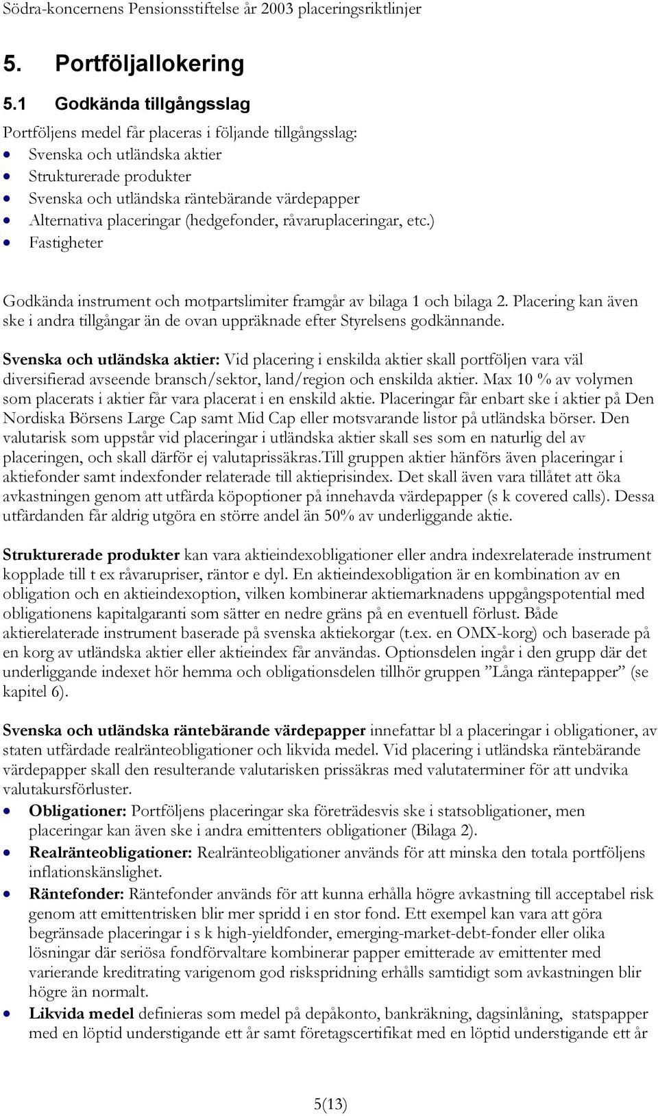 placeringar (hedgefonder, råvaruplaceringar, etc.) Fastigheter Godkända instrument och motpartslimiter framgår av bilaga 1 och bilaga 2.