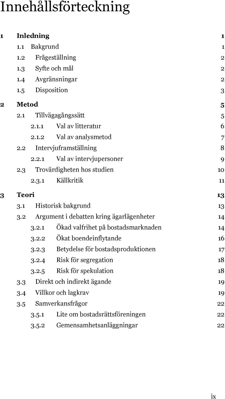 2 Argument i debatten kring ägarlägenheter 14 3.2.1 Ökad valfrihet på bostadsmarknaden 14 3.2.2 Ökat boendeinflytande 16 3.2.3 Betydelse för bostadsproduktionen 17 3.2.4 Risk för segregation 18 3.