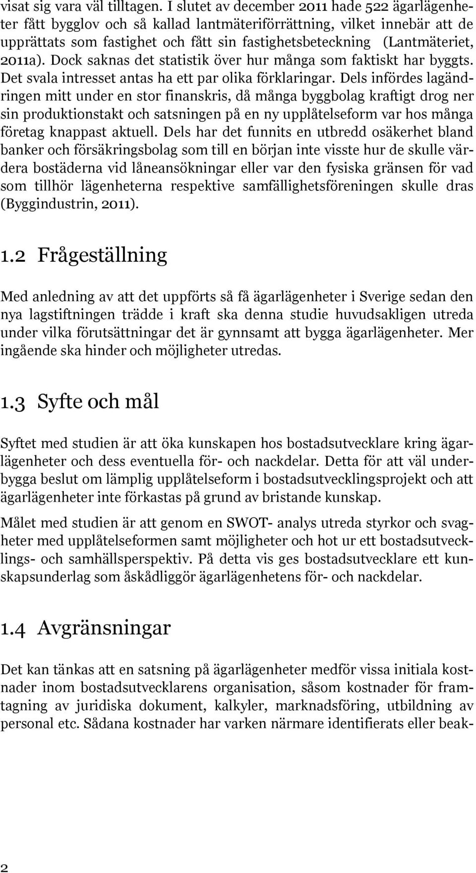 2011a). Dock saknas det statistik över hur många som faktiskt har byggts. Det svala intresset antas ha ett par olika förklaringar.