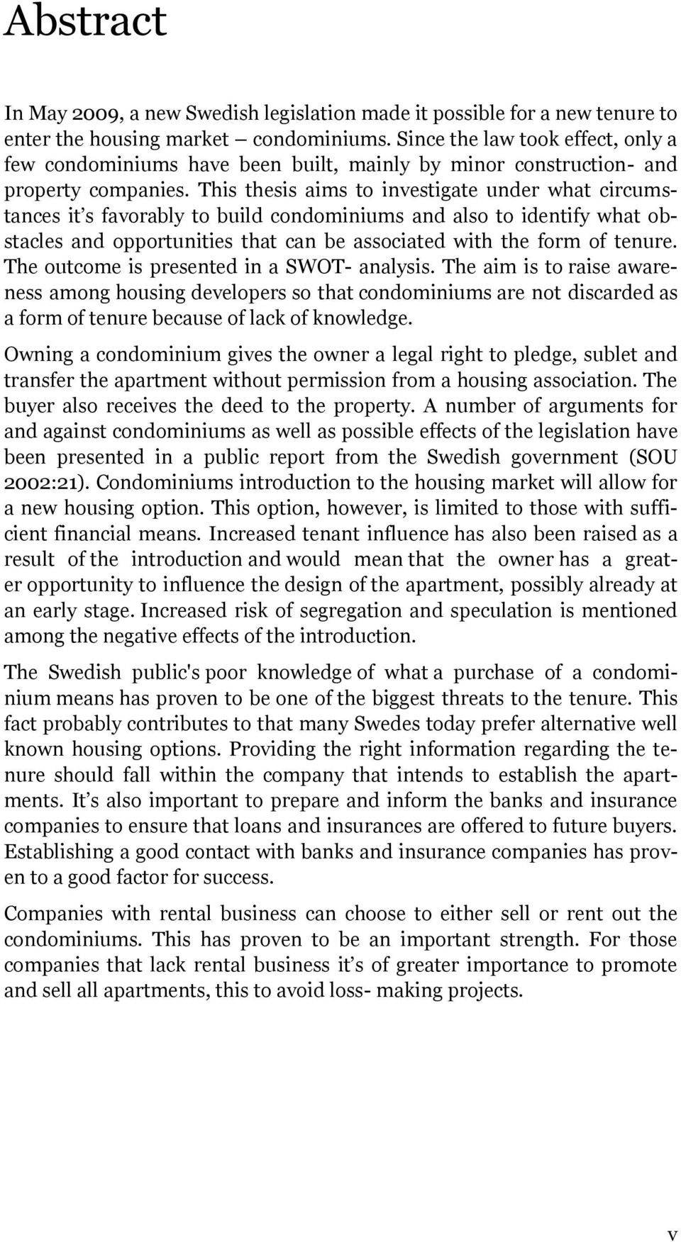 This thesis aims to investigate under what circumstances it s favorably to build condominiums and also to identify what obstacles and opportunities that can be associated with the form of tenure.