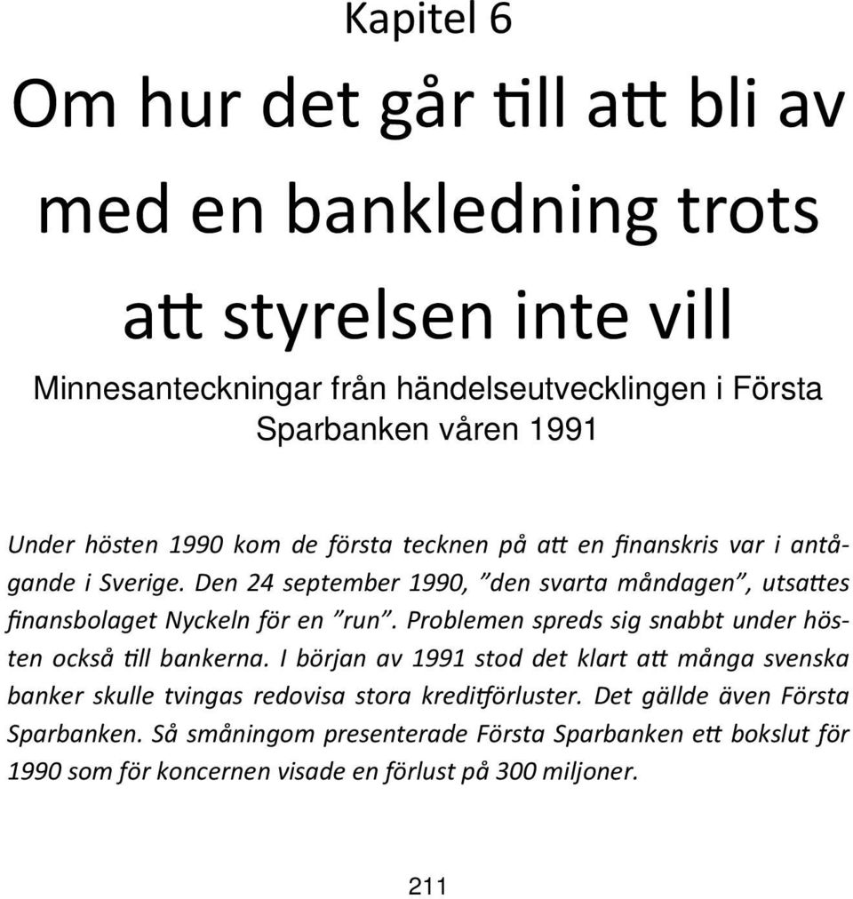 Den 24 september 1990, den svarta måndagen, utsa es finansbolaget Nyckeln för en run. Problemen spreds sig snabbt under hösten också ll bankerna.