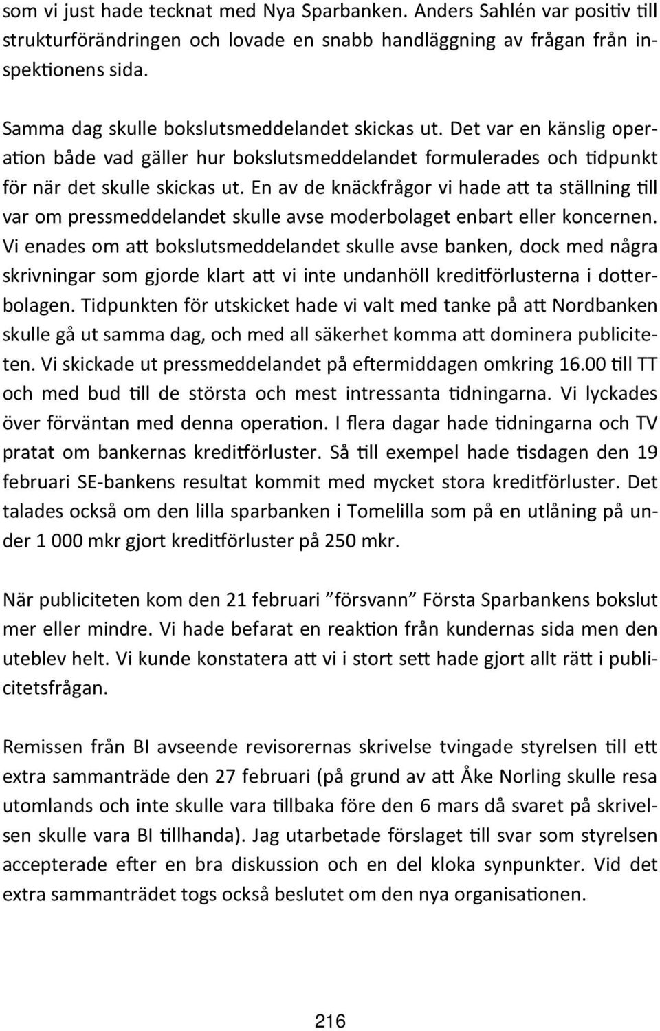 En av de knäckfrågor vi hade a ta ställning ll var om pressmeddelandet skulle avse moderbolaget enbart eller koncernen.