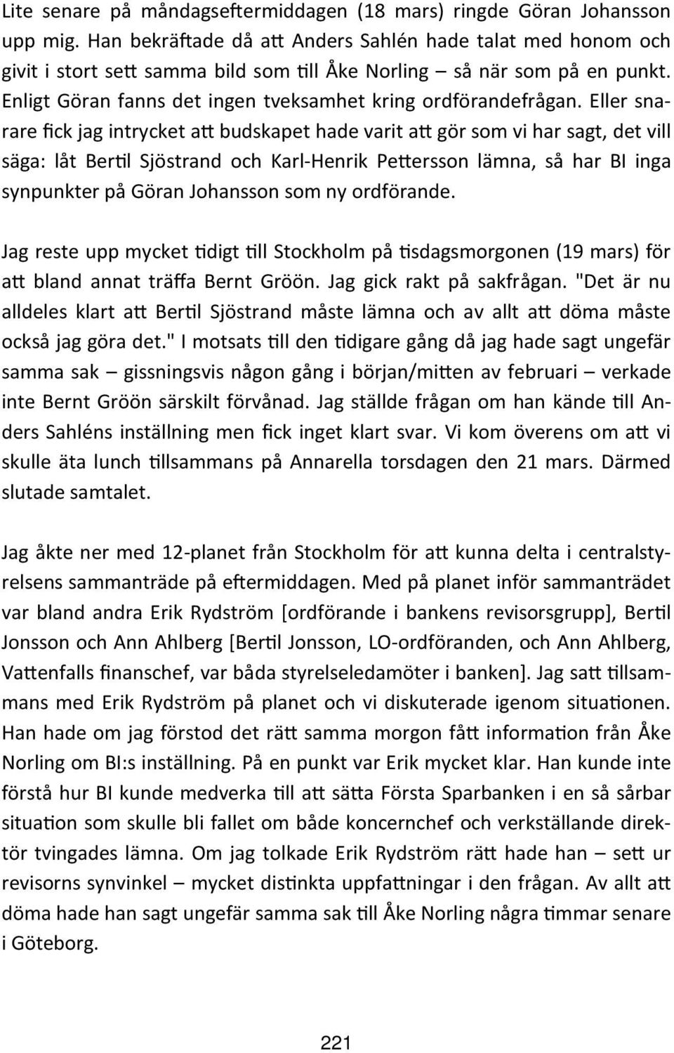 Eller snarare fick jag intrycket a budskapet hade varit a gör som vi har sagt, det vill säga: låt Ber l Sjöstrand och Karl-Henrik Pe ersson lämna, så har BI inga synpunkter på Göran Johansson som ny