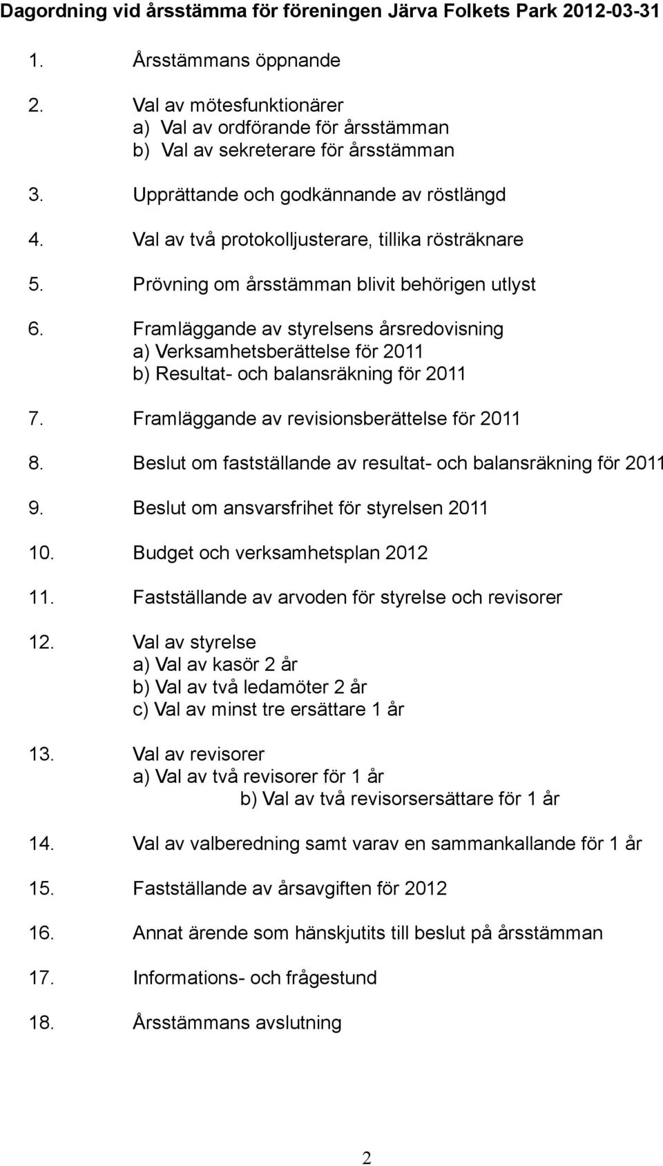 Framläggande av styrelsens årsredovisning a) Verksamhetsberättelse för 2011 b) Resultat- och balansräkning för 2011 7. Framläggande av revisionsberättelse för 2011 8.
