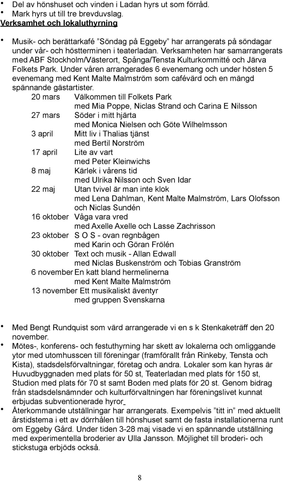 Verksamheten har samarrangerats med ABF Stockholm/Västerort, Spånga/Tensta Kulturkommitté och Järva Folkets Park.