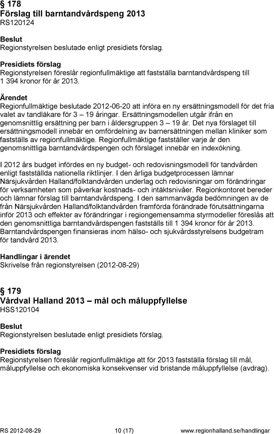 Ersättningsmodellen utgår ifrån en genomsnittlig ersättning per barn i åldersgruppen 3 19 år.