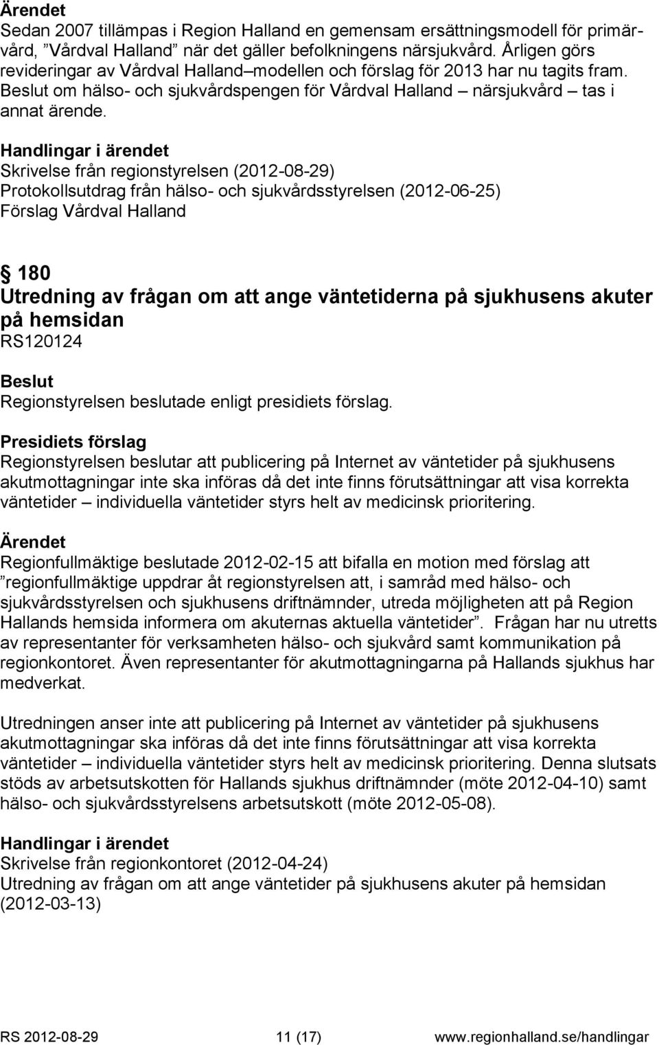 Skrivelse från regionstyrelsen (2012-08-29) Protokollsutdrag från hälso- och sjukvårdsstyrelsen (2012-06-25) Förslag Vårdval Halland 180 Utredning av frågan om att ange väntetiderna på sjukhusens