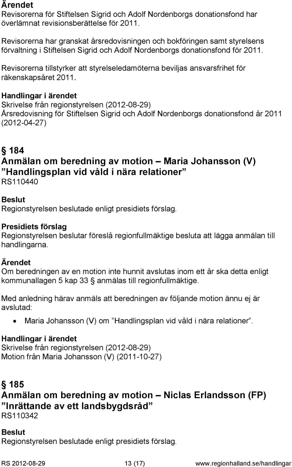 Revisorerna tillstyrker att styrelseledamöterna beviljas ansvarsfrihet för räkenskapsåret 2011.