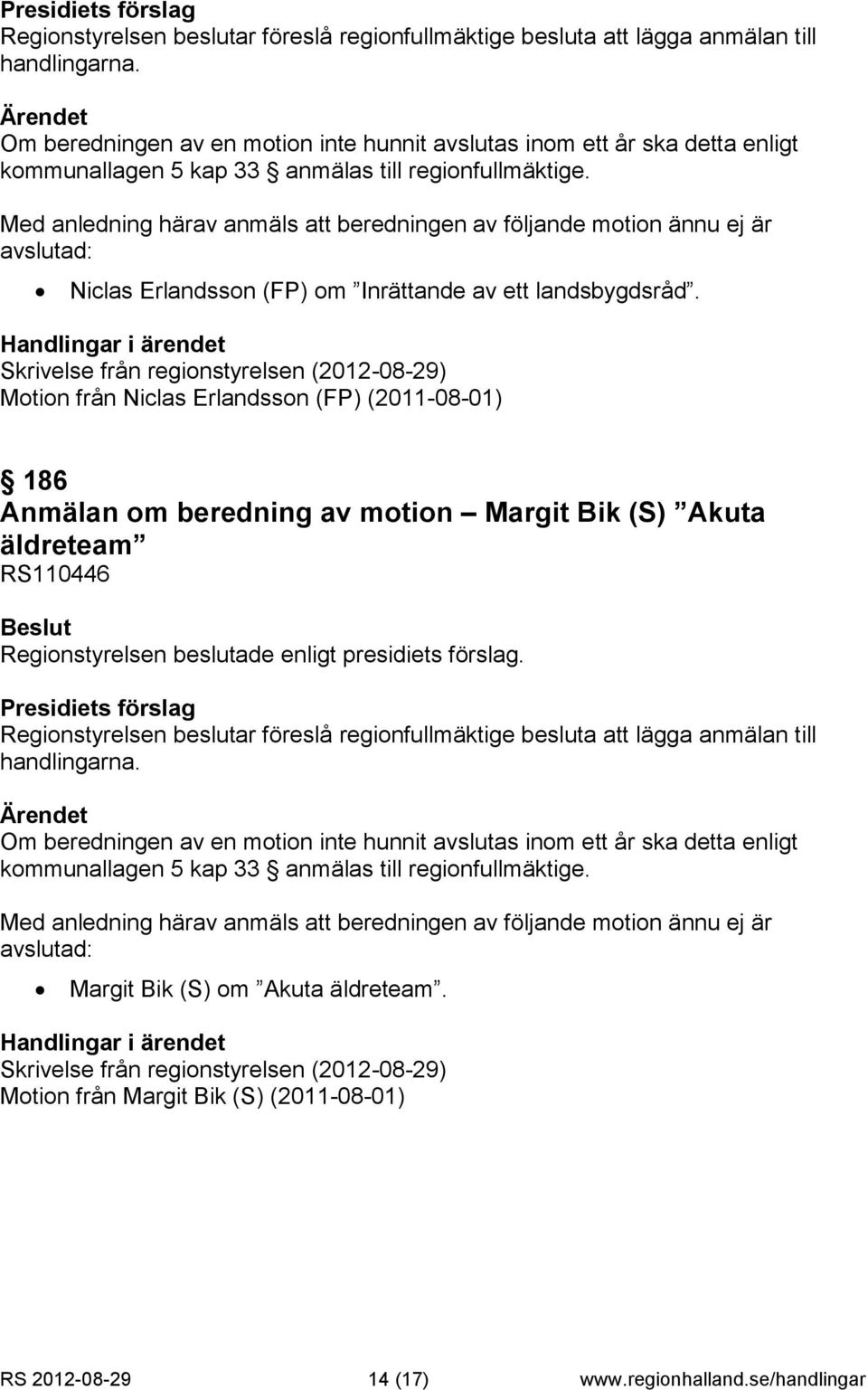 Med anledning härav anmäls att beredningen av följande motion ännu ej är avslutad: Niclas Erlandsson (FP) om Inrättande av ett landsbygdsråd.