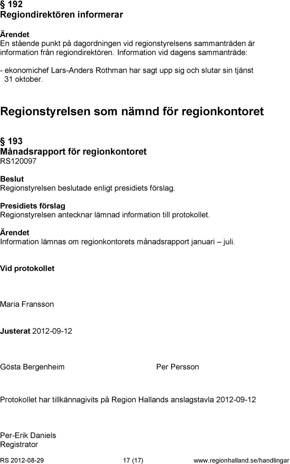 Regionstyrelsen som nämnd för regionkontoret 193 Månadsrapport för regionkontoret RS120097 Regionstyrelsen antecknar lämnad information till protokollet.