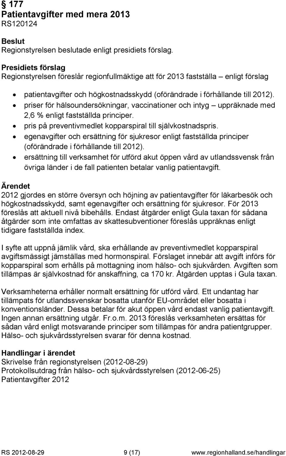 egenavgifter och ersättning för sjukresor enligt fastställda principer (oförändrade i förhållande till 2012).