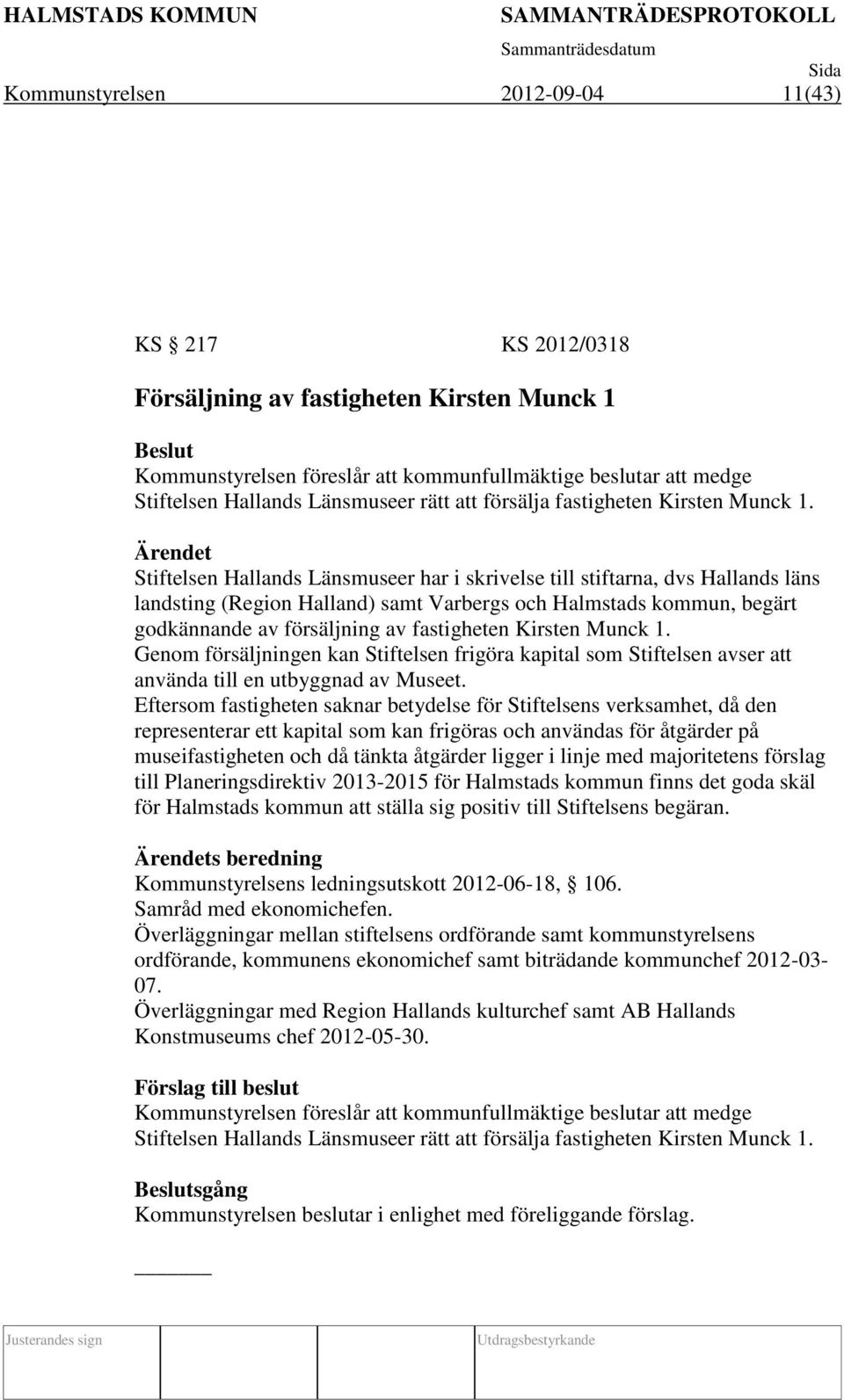 Ärendet Stiftelsen Hallands Länsmuseer har i skrivelse till stiftarna, dvs Hallands läns landsting (Region Halland) samt Varbergs och Halmstads kommun, begärt godkännande av försäljning av