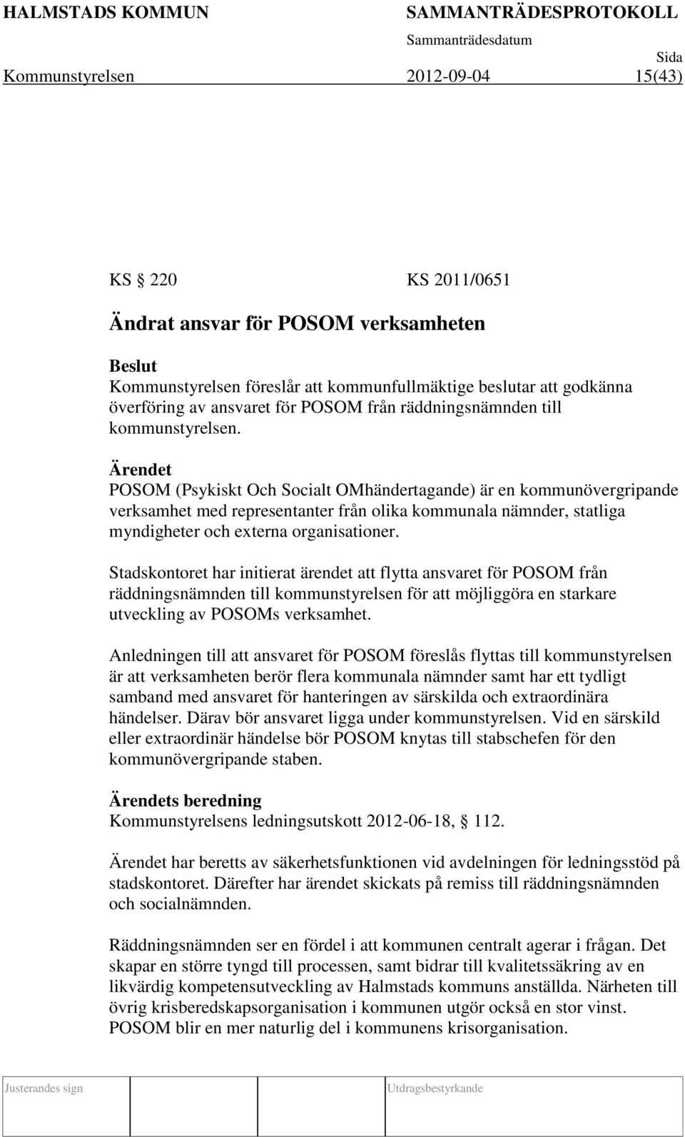 Ärendet POSOM (Psykiskt Och Socialt OMhändertagande) är en kommunövergripande verksamhet med representanter från olika kommunala nämnder, statliga myndigheter och externa organisationer.