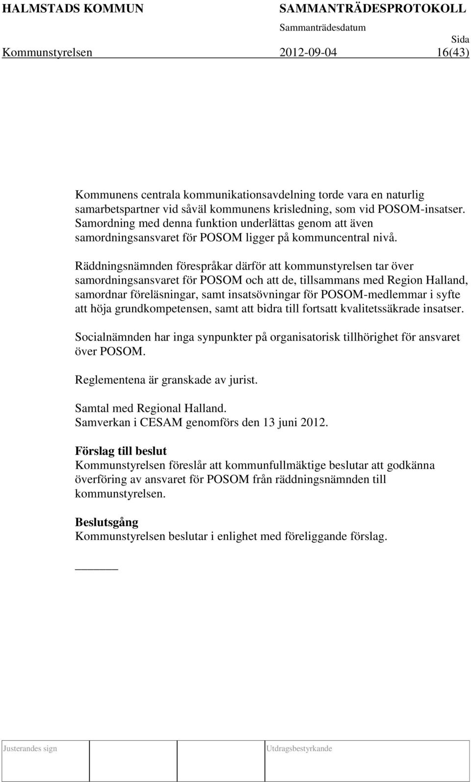 Räddningsnämnden förespråkar därför att kommunstyrelsen tar över samordningsansvaret för POSOM och att de, tillsammans med Region Halland, samordnar föreläsningar, samt insatsövningar för