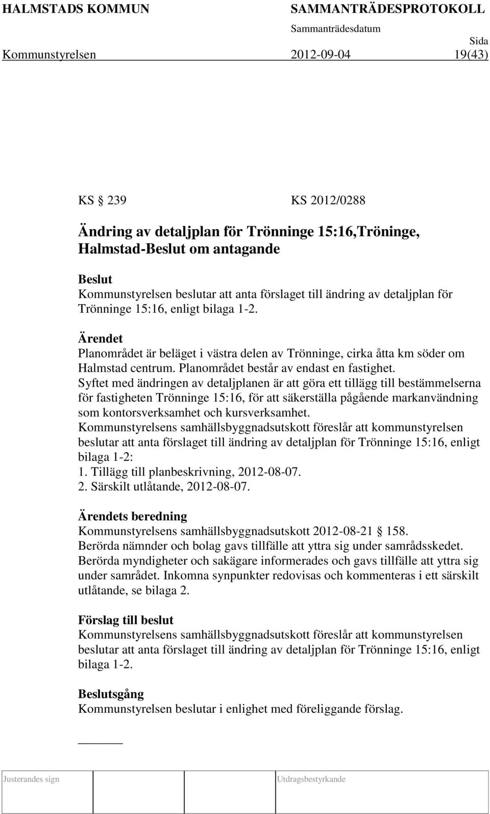 Syftet med ändringen av detaljplanen är att göra ett tillägg till bestämmelserna för fastigheten Trönninge 15:16, för att säkerställa pågående markanvändning som kontorsverksamhet och kursverksamhet.