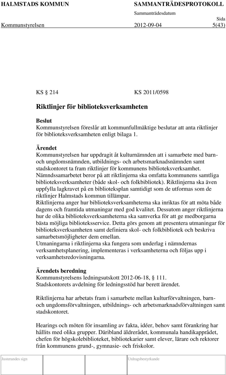 Ärendet Kommunstyrelsen har uppdragit åt kulturnämnden att i samarbete med barnoch ungdomsnämnden, utbildnings- och arbetsmarknadsnämnden samt stadskontoret ta fram riktlinjer för kommunens