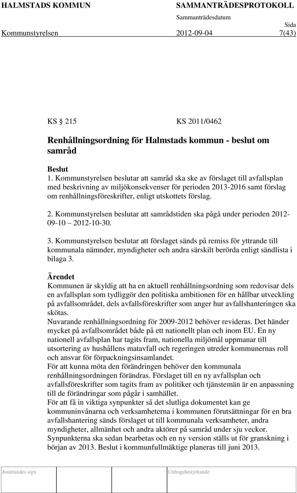 förslag. 2. Kommunstyrelsen beslutar att samrådstiden ska pågå under perioden 2012-09-10 2012-10-30. 3.