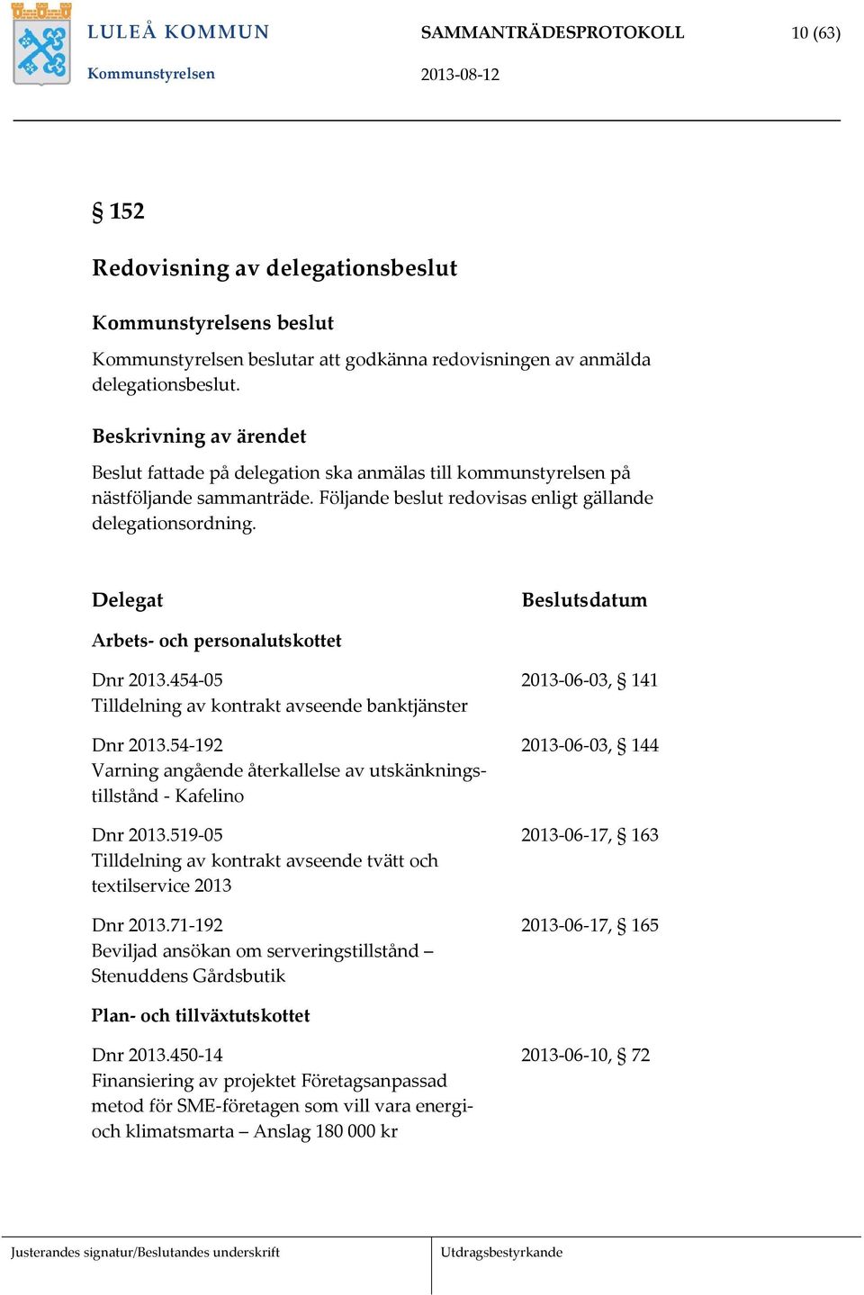 Delegat Beslutsdatum Arbets och personalutskottet Dnr 2013.454 05 Tilldelning av kontrakt avseende banktjänster Dnr 2013.