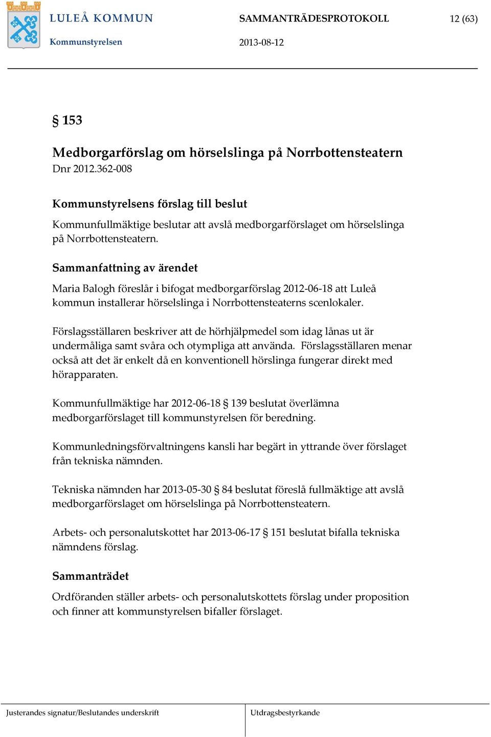 Sammanfattning av ärendet Maria Balogh föreslår i bifogat medborgarförslag 2012 06 18 att Luleå kommun installerar hörselslinga i Norrbottensteaterns scenlokaler.
