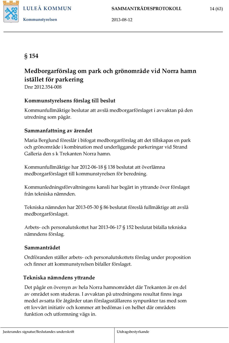 Sammanfattning av ärendet Maria Berglund föreslår i bifogat medborgarförslag att det tillskapas en park och grönområde i kombination med underliggande parkeringar vid Strand Galleria den s k