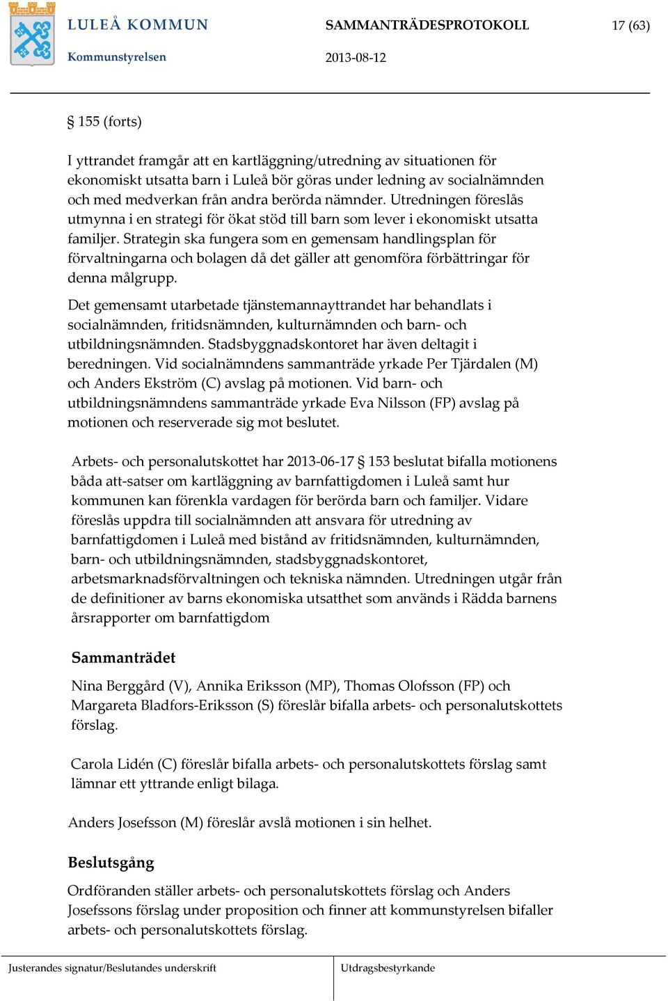 Strategin ska fungera som en gemensam handlingsplan för förvaltningarna och bolagen då det gäller att genomföra förbättringar för denna målgrupp.