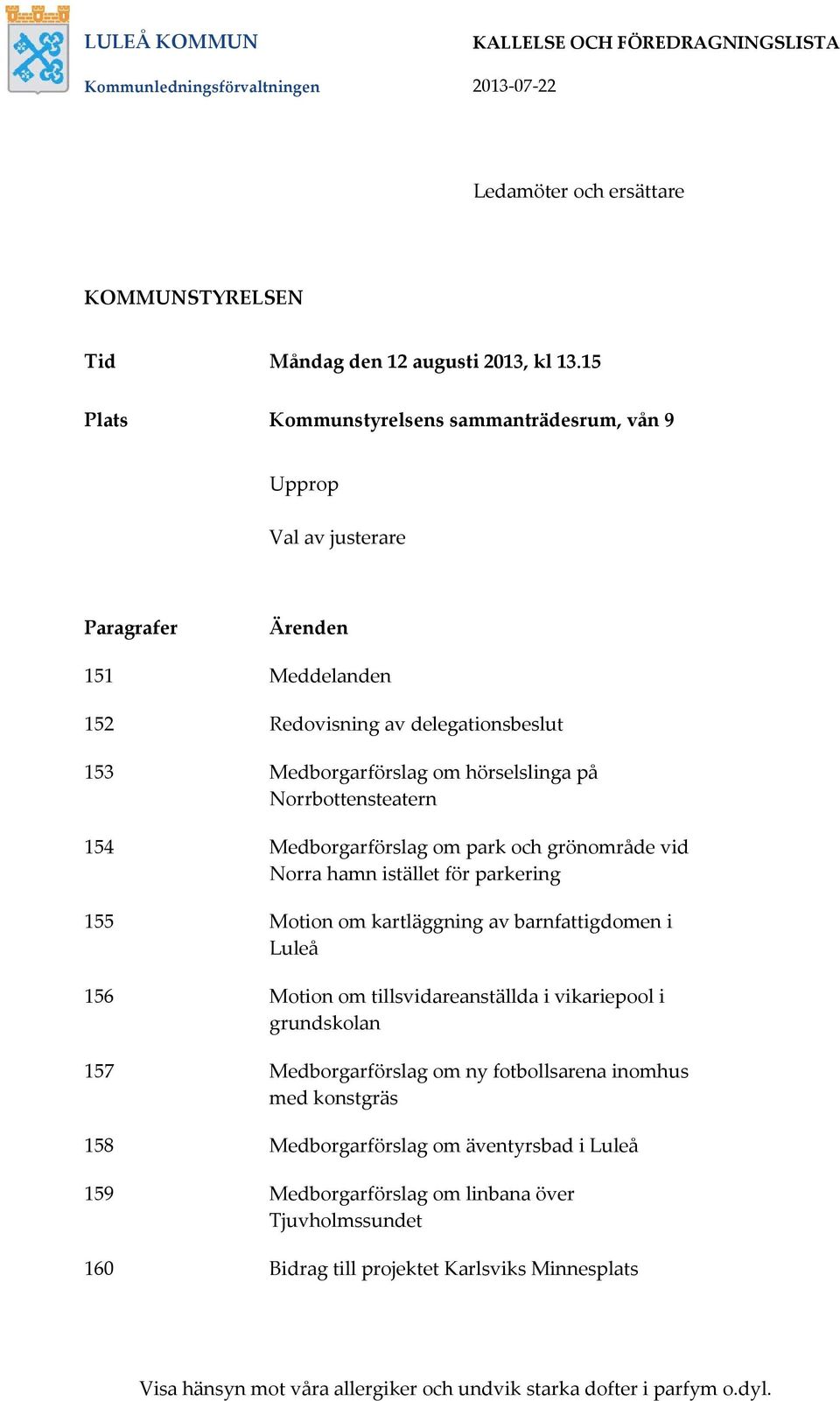Norrbottensteatern 154 Medborgarförslag om park och grönområde vid Norra hamn istället för parkering 155 Motion om kartläggning av barnfattigdomen i Luleå 156 Motion om tillsvidareanställda i