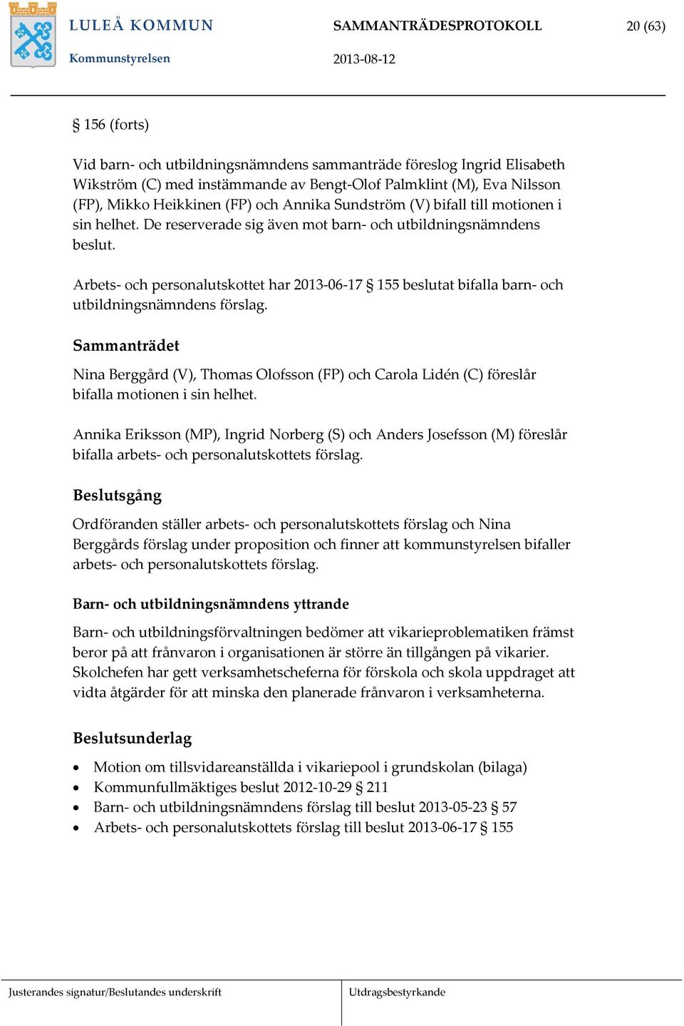 Arbets och personalutskottet har 2013 06 17 155 beslutat bifalla barn och utbildningsnämndens förslag.