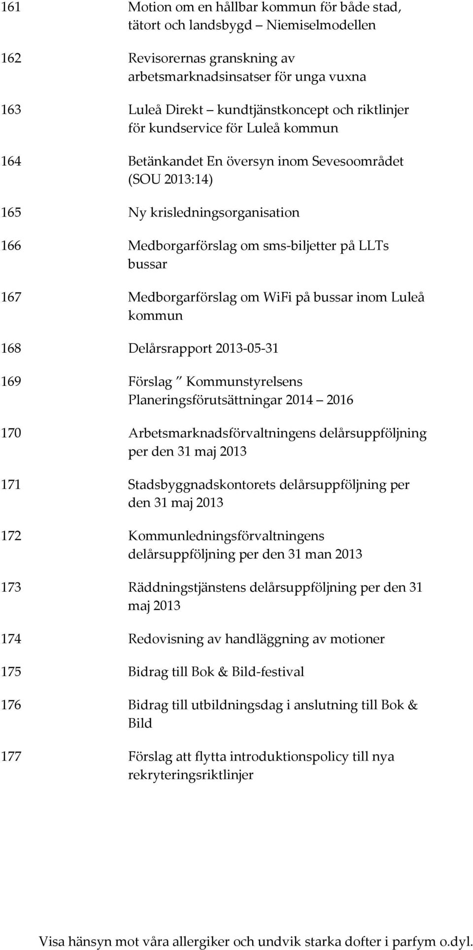 Medborgarförslag om WiFi på bussar inom Luleå kommun 168 Delårsrapport 2013 05 31 169 Förslag Kommunstyrelsens Planeringsförutsättningar 2014 2016 170 Arbetsmarknadsförvaltningens delårsuppföljning