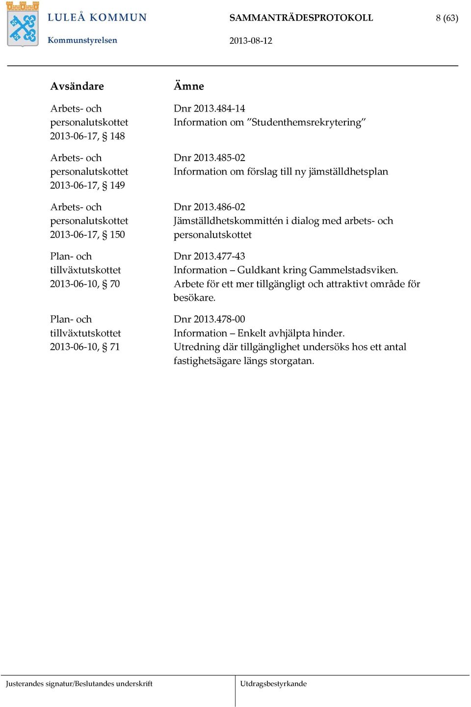 485 02 Information om förslag till ny jämställdhetsplan Dnr 2013.486 02 Jämställdhetskommittén i dialog med arbets och personalutskottet Dnr 2013.
