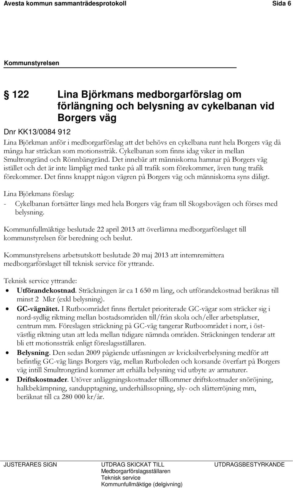 Det innebär att människorna hamnar på Borgers väg istället och det är inte lämpligt med tanke på all trafik som förekommer, även tung trafik förekommer.